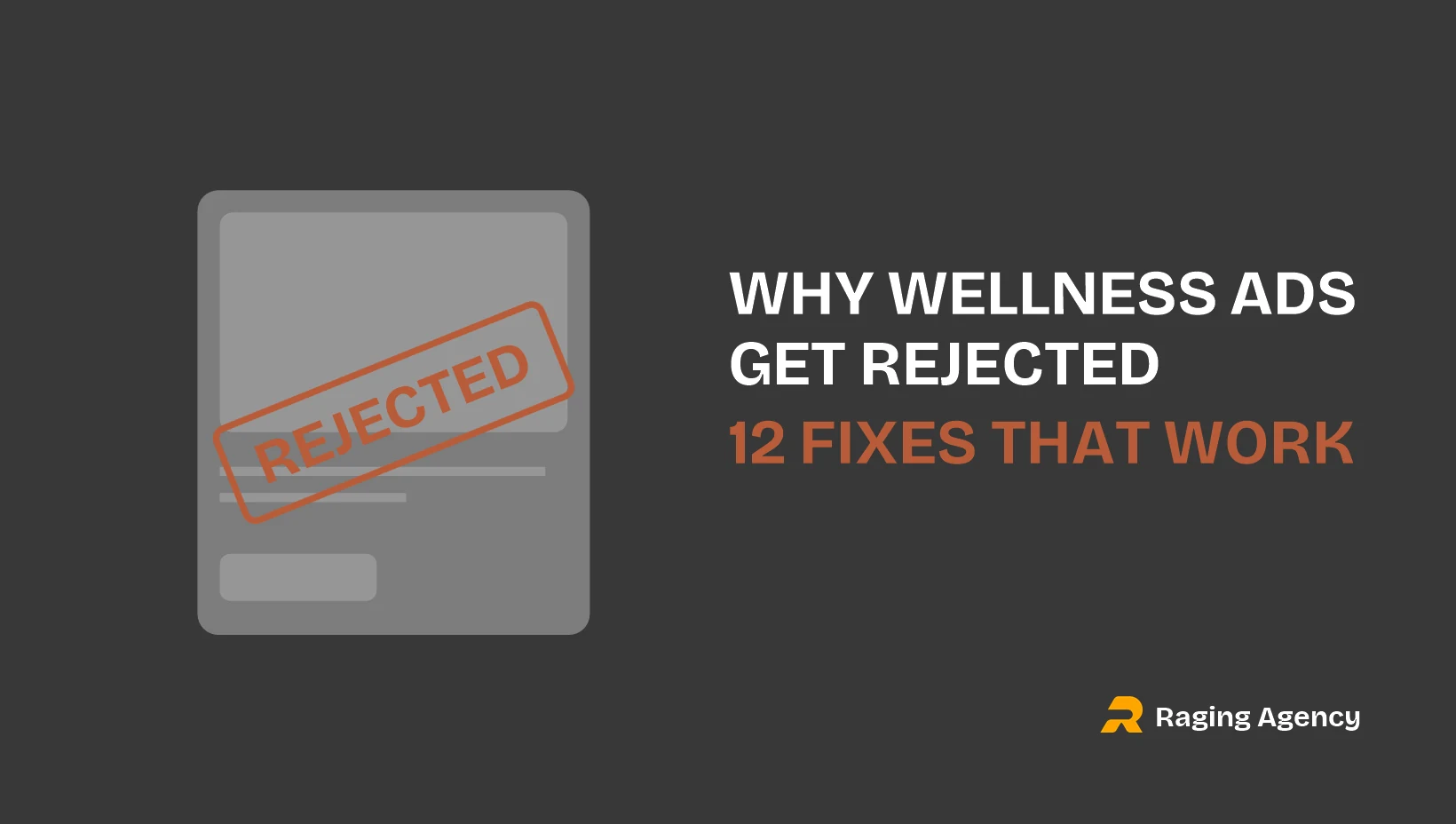Dark graphic showing a rejected Facebook ad placeholder with the headline Why Wellness Ads Get Rejected and 12 Fixes That Work, branded by Raging Agency